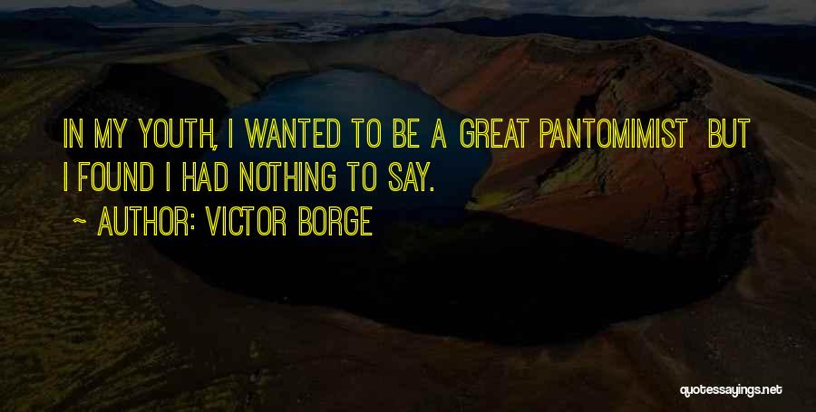 Victor Borge Quotes: In My Youth, I Wanted To Be A Great Pantomimist But I Found I Had Nothing To Say.
