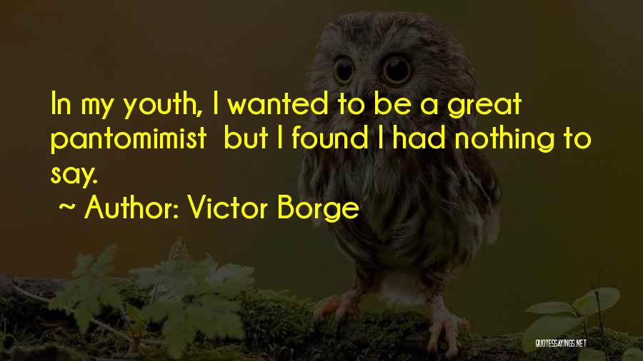 Victor Borge Quotes: In My Youth, I Wanted To Be A Great Pantomimist But I Found I Had Nothing To Say.