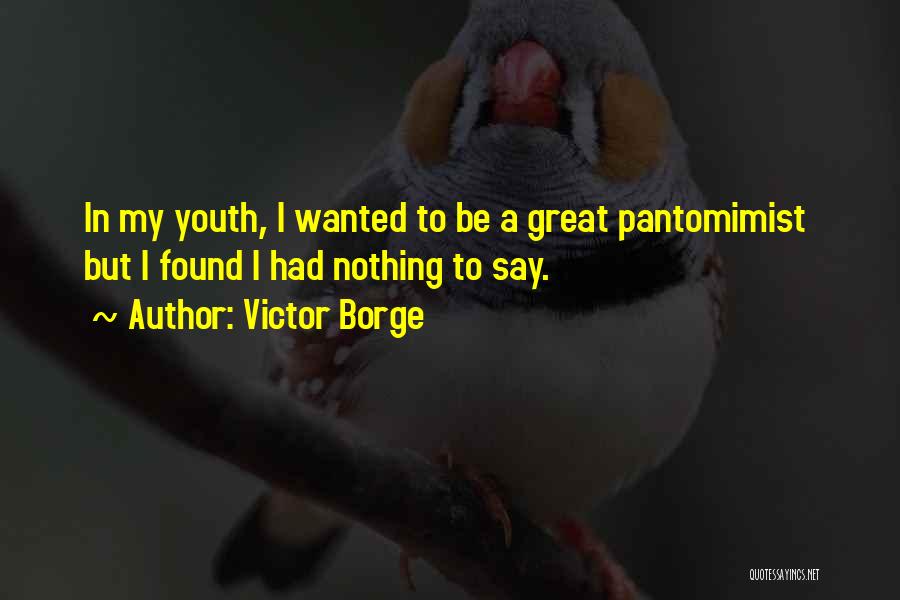 Victor Borge Quotes: In My Youth, I Wanted To Be A Great Pantomimist But I Found I Had Nothing To Say.