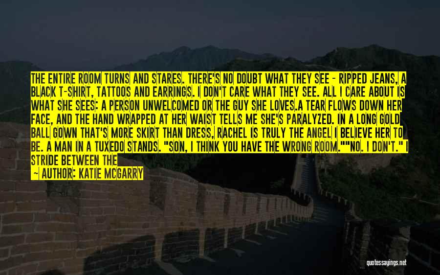 Katie McGarry Quotes: The Entire Room Turns And Stares. There's No Doubt What They See - Ripped Jeans, A Black T-shirt, Tattoos And