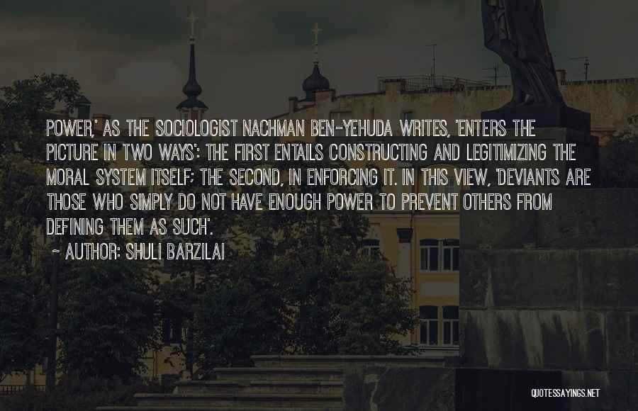 Shuli Barzilai Quotes: Power,' As The Sociologist Nachman Ben-yehuda Writes, 'enters The Picture In Two Ways': The First Entails Constructing And Legitimizing The