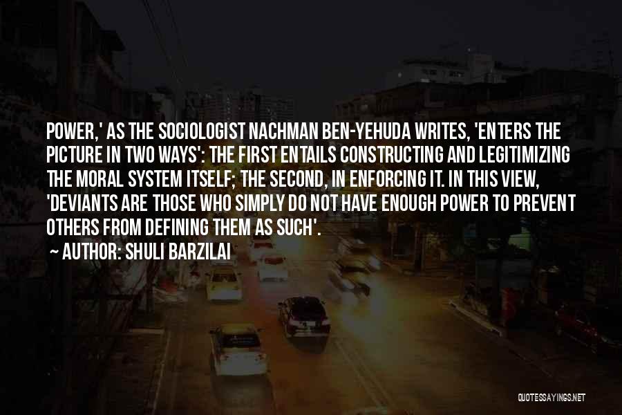 Shuli Barzilai Quotes: Power,' As The Sociologist Nachman Ben-yehuda Writes, 'enters The Picture In Two Ways': The First Entails Constructing And Legitimizing The