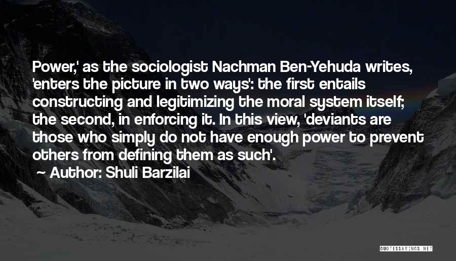 Shuli Barzilai Quotes: Power,' As The Sociologist Nachman Ben-yehuda Writes, 'enters The Picture In Two Ways': The First Entails Constructing And Legitimizing The