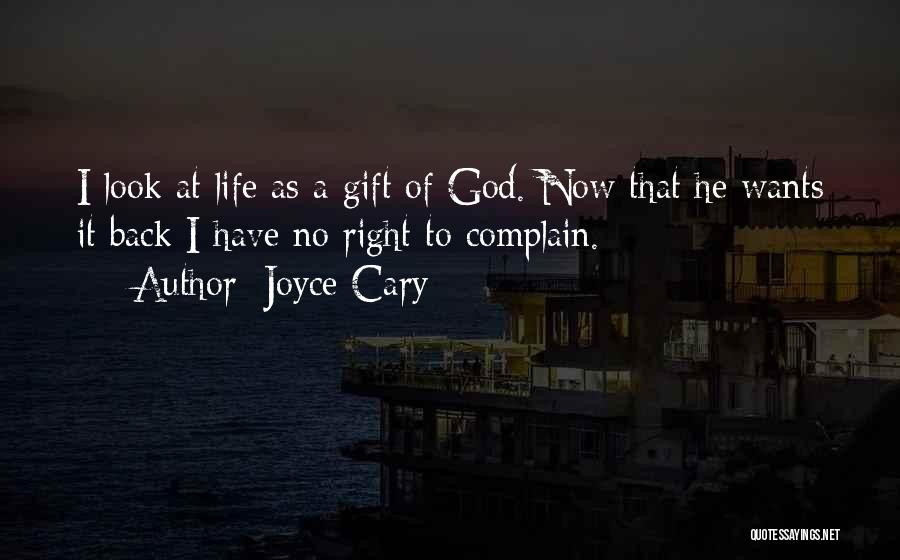 Joyce Cary Quotes: I Look At Life As A Gift Of God. Now That He Wants It Back I Have No Right To