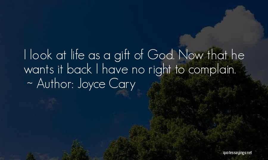 Joyce Cary Quotes: I Look At Life As A Gift Of God. Now That He Wants It Back I Have No Right To