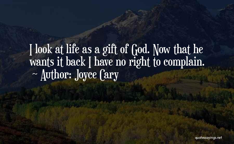 Joyce Cary Quotes: I Look At Life As A Gift Of God. Now That He Wants It Back I Have No Right To