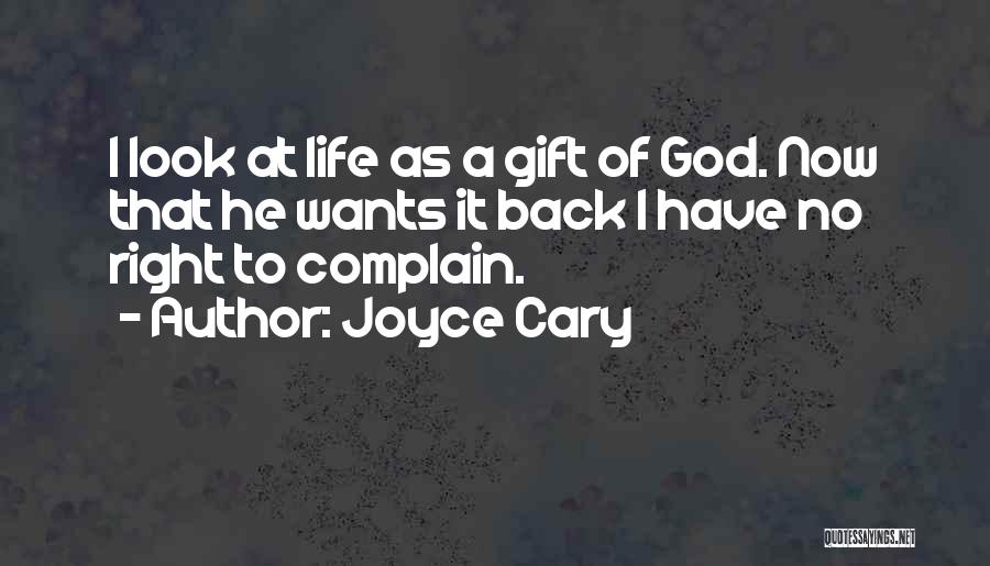 Joyce Cary Quotes: I Look At Life As A Gift Of God. Now That He Wants It Back I Have No Right To