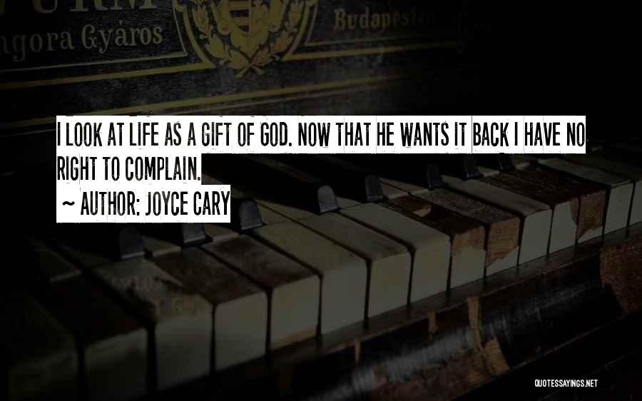 Joyce Cary Quotes: I Look At Life As A Gift Of God. Now That He Wants It Back I Have No Right To