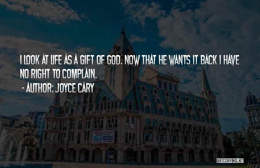 Joyce Cary Quotes: I Look At Life As A Gift Of God. Now That He Wants It Back I Have No Right To