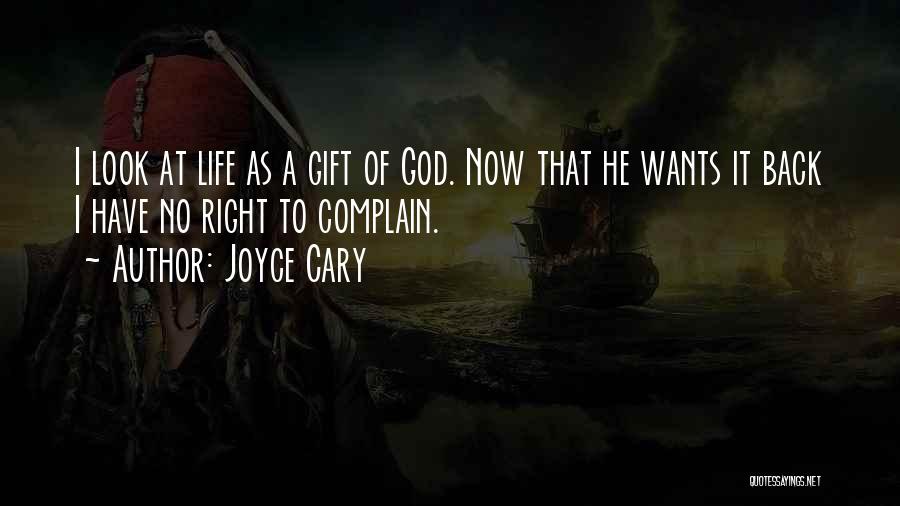 Joyce Cary Quotes: I Look At Life As A Gift Of God. Now That He Wants It Back I Have No Right To