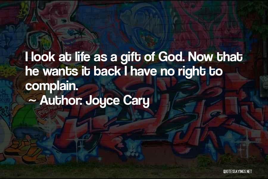 Joyce Cary Quotes: I Look At Life As A Gift Of God. Now That He Wants It Back I Have No Right To