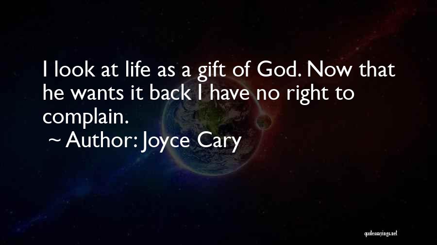 Joyce Cary Quotes: I Look At Life As A Gift Of God. Now That He Wants It Back I Have No Right To