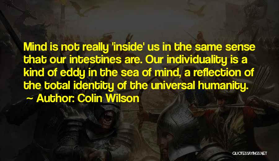 Colin Wilson Quotes: Mind Is Not Really 'inside' Us In The Same Sense That Our Intestines Are. Our Individuality Is A Kind Of