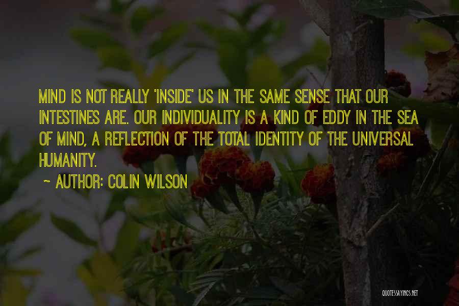 Colin Wilson Quotes: Mind Is Not Really 'inside' Us In The Same Sense That Our Intestines Are. Our Individuality Is A Kind Of