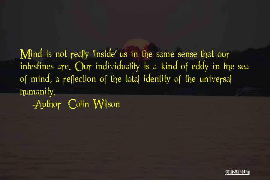 Colin Wilson Quotes: Mind Is Not Really 'inside' Us In The Same Sense That Our Intestines Are. Our Individuality Is A Kind Of