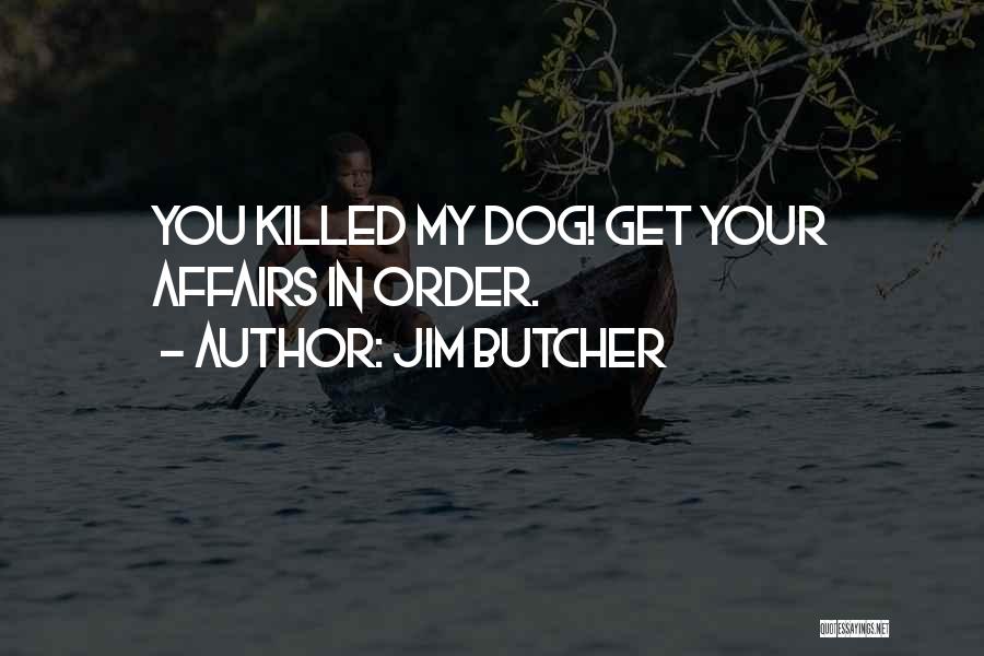 Jim Butcher Quotes: You Killed My Dog! Get Your Affairs In Order.