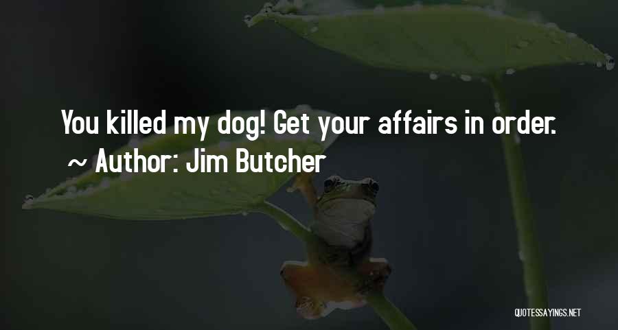 Jim Butcher Quotes: You Killed My Dog! Get Your Affairs In Order.