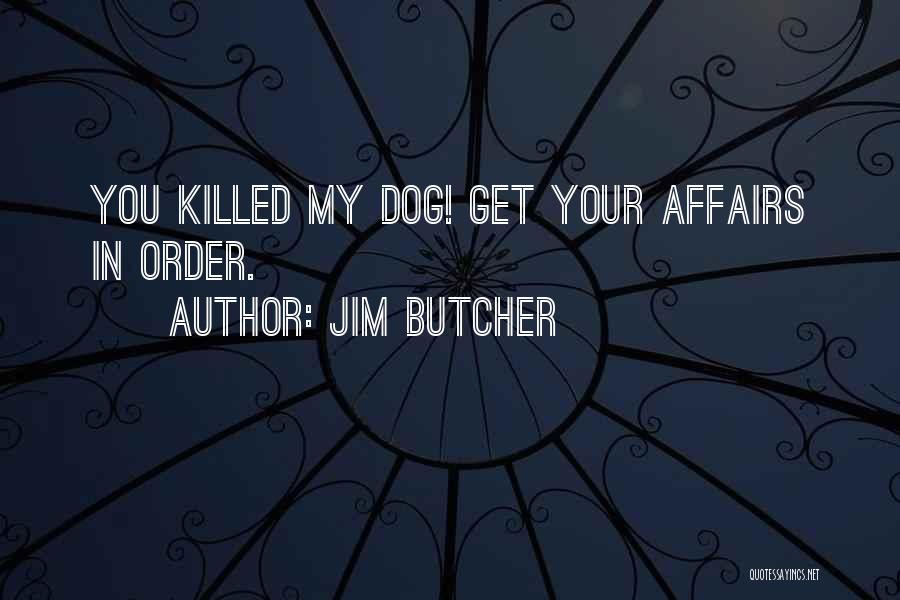 Jim Butcher Quotes: You Killed My Dog! Get Your Affairs In Order.