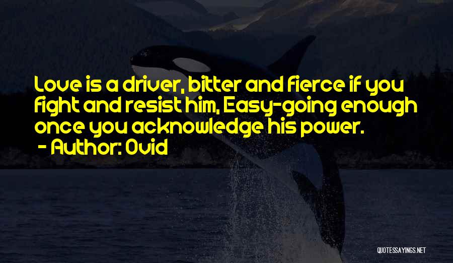 Ovid Quotes: Love Is A Driver, Bitter And Fierce If You Fight And Resist Him, Easy-going Enough Once You Acknowledge His Power.