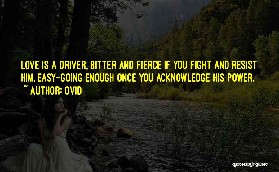 Ovid Quotes: Love Is A Driver, Bitter And Fierce If You Fight And Resist Him, Easy-going Enough Once You Acknowledge His Power.