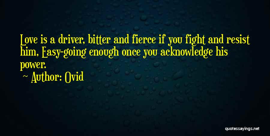 Ovid Quotes: Love Is A Driver, Bitter And Fierce If You Fight And Resist Him, Easy-going Enough Once You Acknowledge His Power.