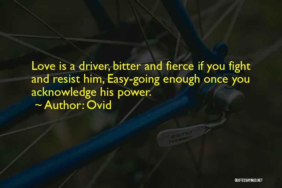 Ovid Quotes: Love Is A Driver, Bitter And Fierce If You Fight And Resist Him, Easy-going Enough Once You Acknowledge His Power.
