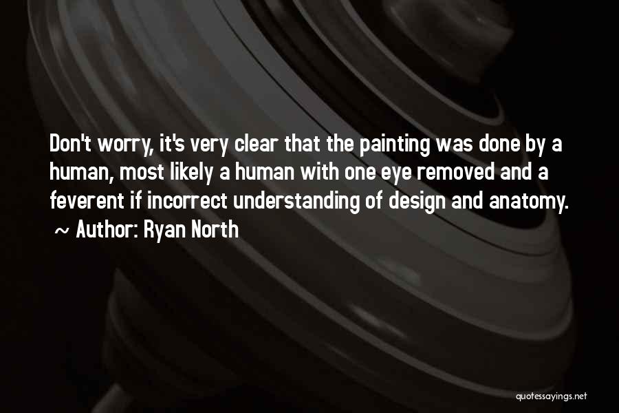 Ryan North Quotes: Don't Worry, It's Very Clear That The Painting Was Done By A Human, Most Likely A Human With One Eye