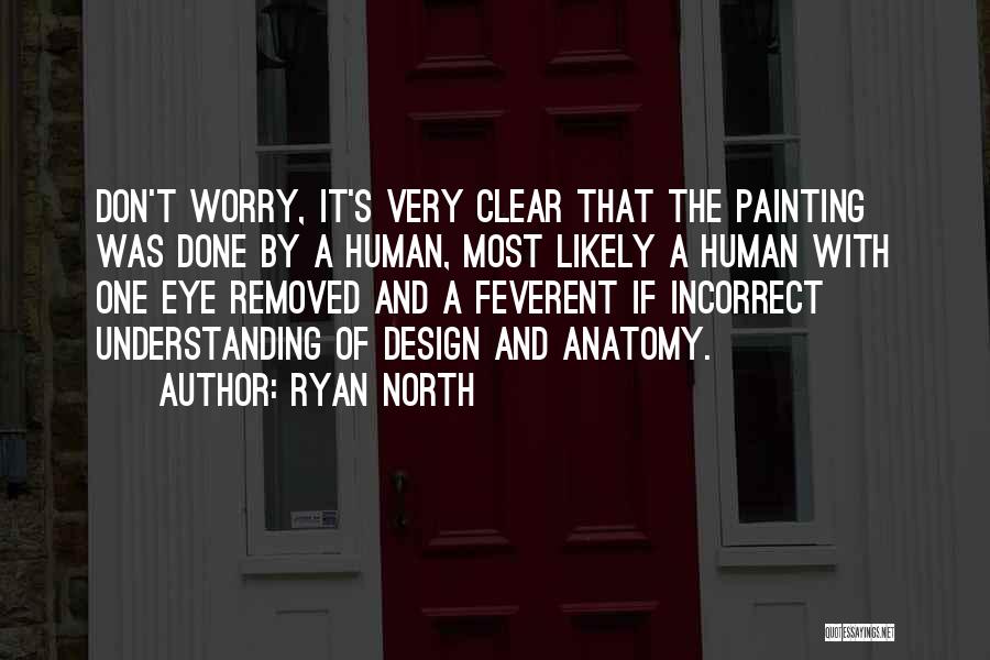 Ryan North Quotes: Don't Worry, It's Very Clear That The Painting Was Done By A Human, Most Likely A Human With One Eye