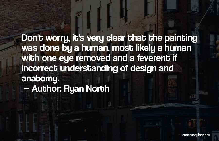 Ryan North Quotes: Don't Worry, It's Very Clear That The Painting Was Done By A Human, Most Likely A Human With One Eye