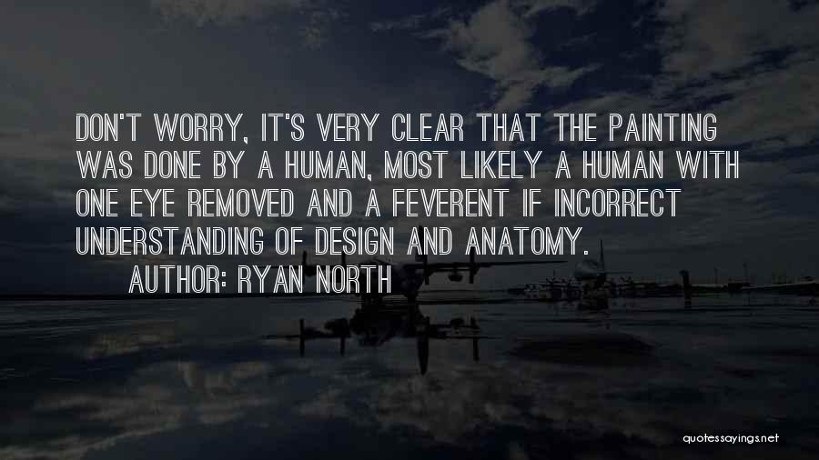Ryan North Quotes: Don't Worry, It's Very Clear That The Painting Was Done By A Human, Most Likely A Human With One Eye