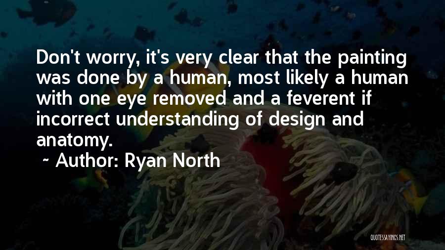 Ryan North Quotes: Don't Worry, It's Very Clear That The Painting Was Done By A Human, Most Likely A Human With One Eye