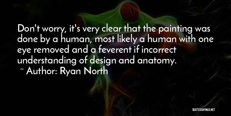 Ryan North Quotes: Don't Worry, It's Very Clear That The Painting Was Done By A Human, Most Likely A Human With One Eye