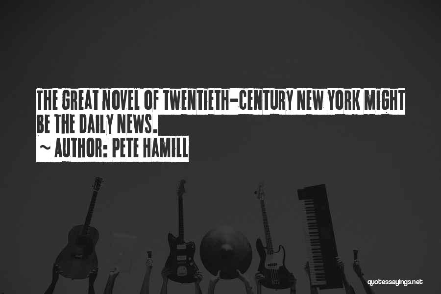 Pete Hamill Quotes: The Great Novel Of Twentieth-century New York Might Be The Daily News.