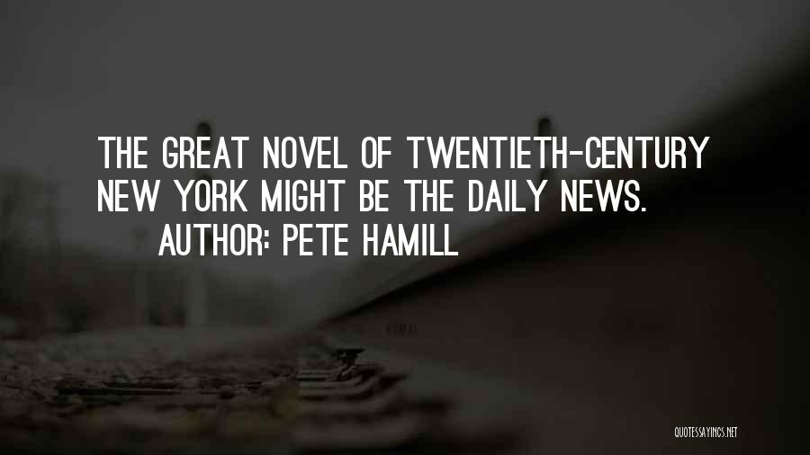Pete Hamill Quotes: The Great Novel Of Twentieth-century New York Might Be The Daily News.