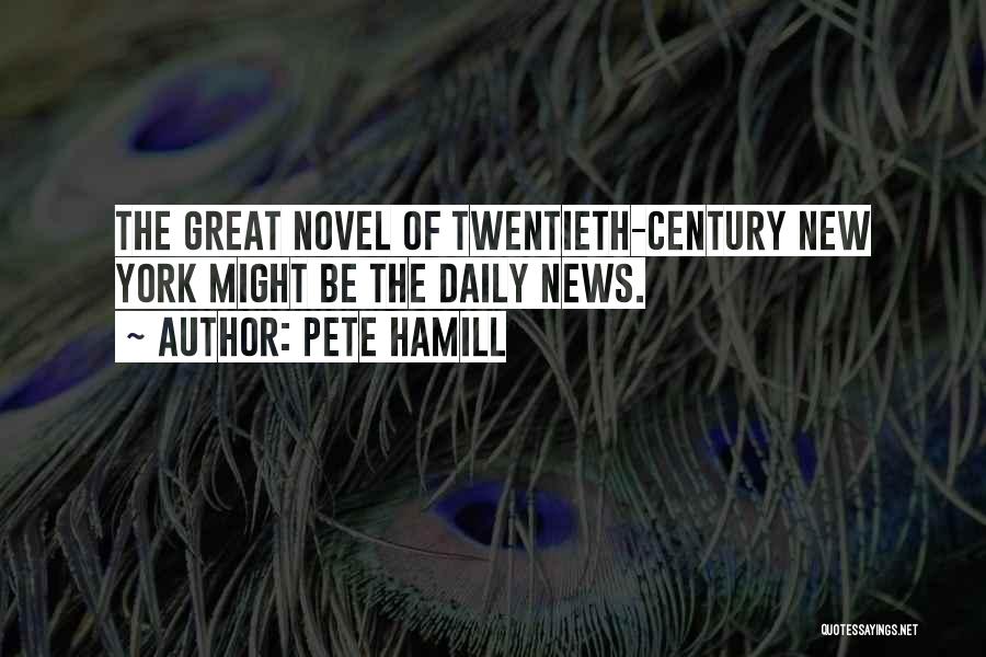 Pete Hamill Quotes: The Great Novel Of Twentieth-century New York Might Be The Daily News.