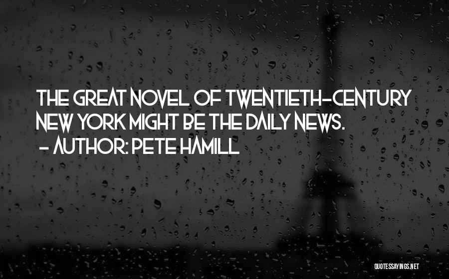 Pete Hamill Quotes: The Great Novel Of Twentieth-century New York Might Be The Daily News.