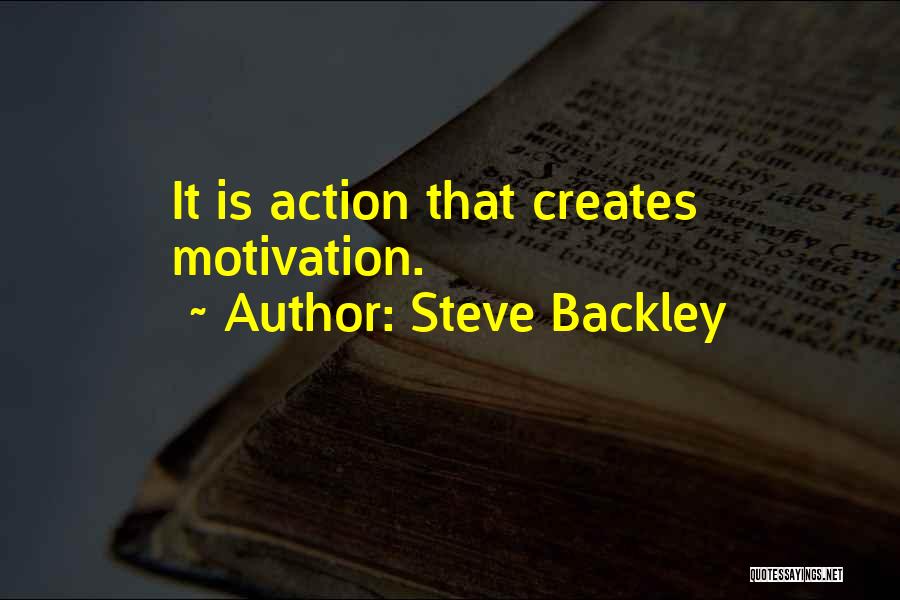 Steve Backley Quotes: It Is Action That Creates Motivation.