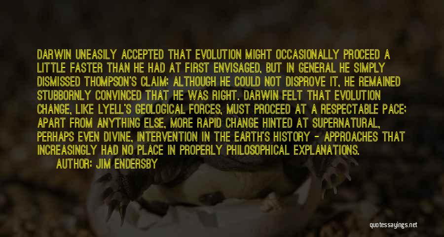 Jim Endersby Quotes: Darwin Uneasily Accepted That Evolution Might Occasionally Proceed A Little Faster Than He Had At First Envisaged, But In General