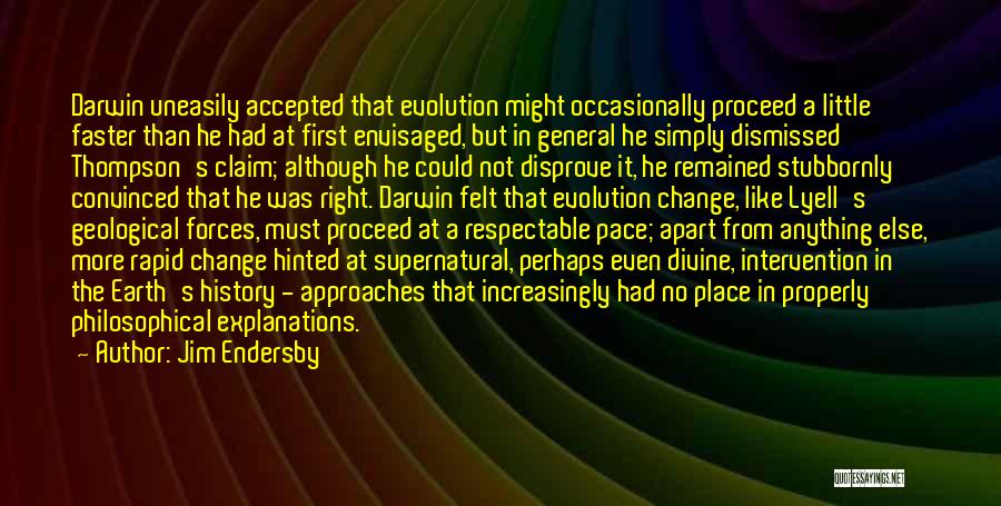 Jim Endersby Quotes: Darwin Uneasily Accepted That Evolution Might Occasionally Proceed A Little Faster Than He Had At First Envisaged, But In General