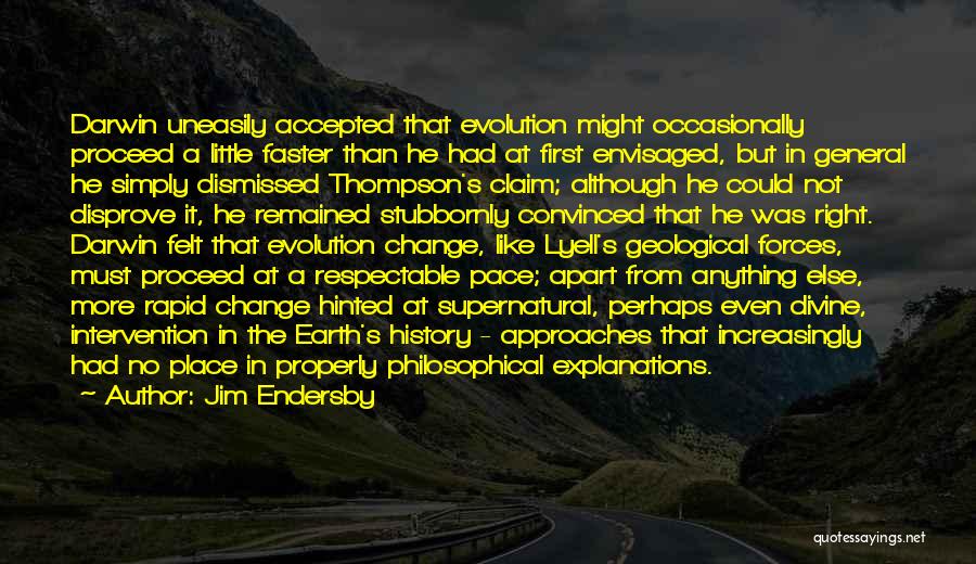 Jim Endersby Quotes: Darwin Uneasily Accepted That Evolution Might Occasionally Proceed A Little Faster Than He Had At First Envisaged, But In General