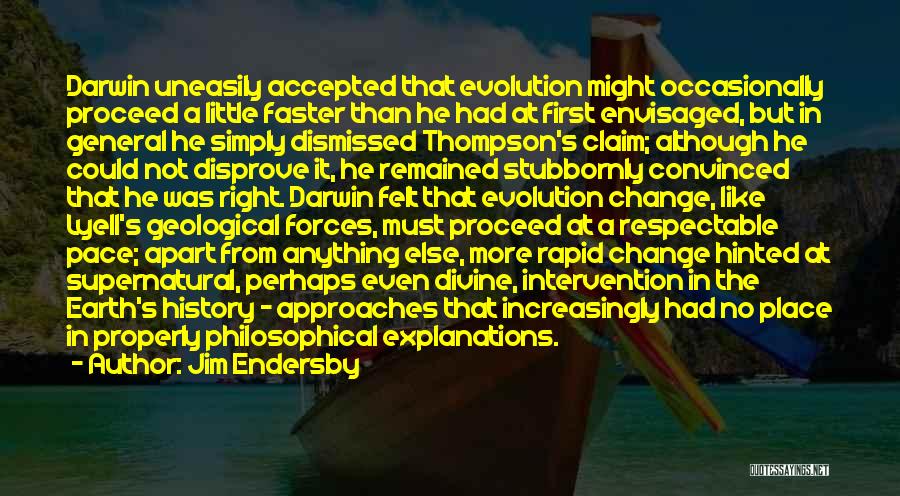Jim Endersby Quotes: Darwin Uneasily Accepted That Evolution Might Occasionally Proceed A Little Faster Than He Had At First Envisaged, But In General
