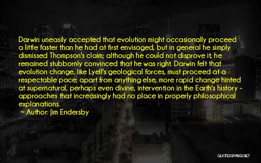 Jim Endersby Quotes: Darwin Uneasily Accepted That Evolution Might Occasionally Proceed A Little Faster Than He Had At First Envisaged, But In General