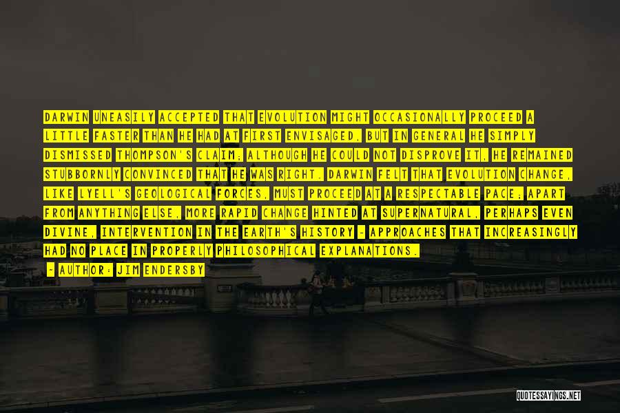 Jim Endersby Quotes: Darwin Uneasily Accepted That Evolution Might Occasionally Proceed A Little Faster Than He Had At First Envisaged, But In General