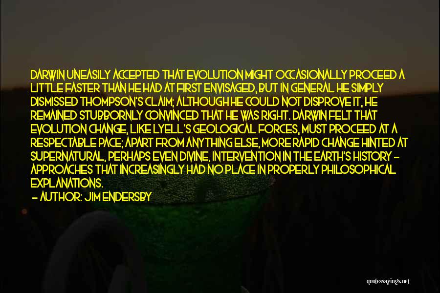 Jim Endersby Quotes: Darwin Uneasily Accepted That Evolution Might Occasionally Proceed A Little Faster Than He Had At First Envisaged, But In General