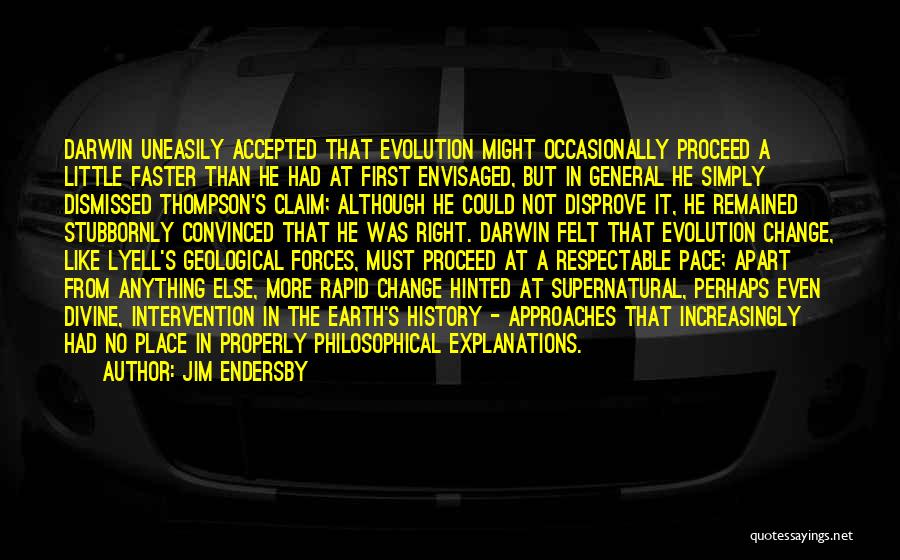 Jim Endersby Quotes: Darwin Uneasily Accepted That Evolution Might Occasionally Proceed A Little Faster Than He Had At First Envisaged, But In General