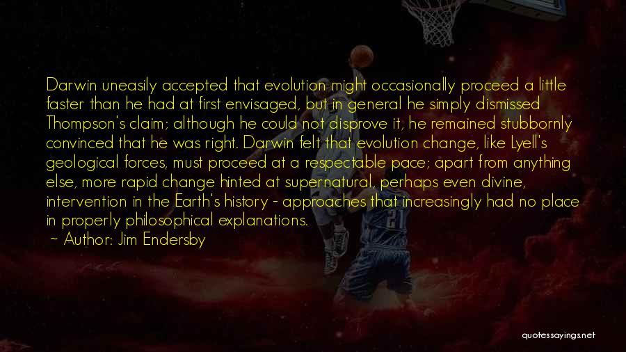 Jim Endersby Quotes: Darwin Uneasily Accepted That Evolution Might Occasionally Proceed A Little Faster Than He Had At First Envisaged, But In General