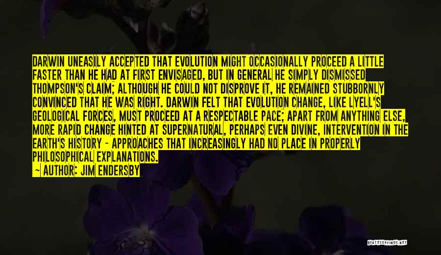 Jim Endersby Quotes: Darwin Uneasily Accepted That Evolution Might Occasionally Proceed A Little Faster Than He Had At First Envisaged, But In General