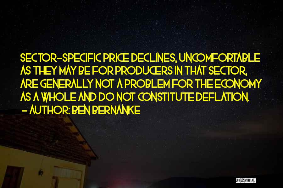 Ben Bernanke Quotes: Sector-specific Price Declines, Uncomfortable As They May Be For Producers In That Sector, Are Generally Not A Problem For The