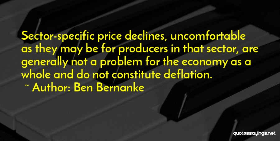 Ben Bernanke Quotes: Sector-specific Price Declines, Uncomfortable As They May Be For Producers In That Sector, Are Generally Not A Problem For The