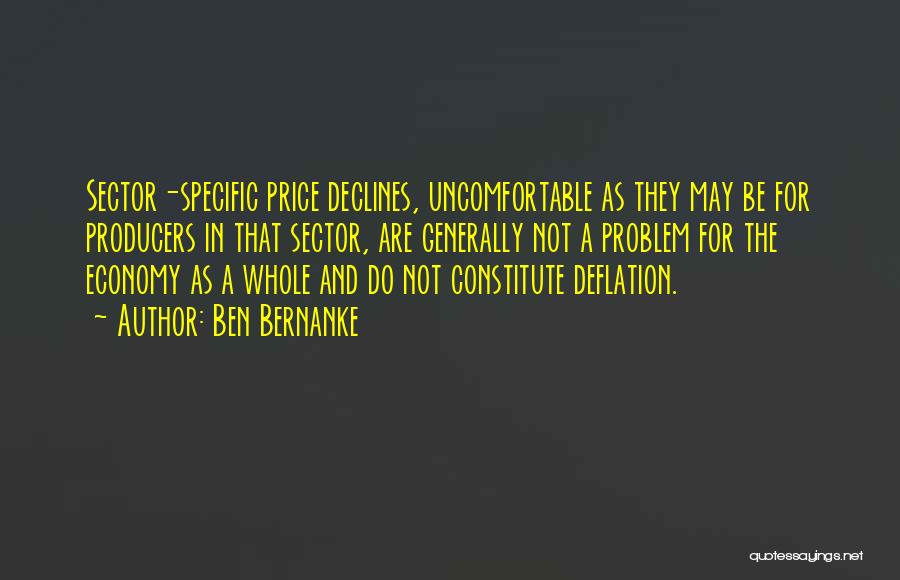 Ben Bernanke Quotes: Sector-specific Price Declines, Uncomfortable As They May Be For Producers In That Sector, Are Generally Not A Problem For The